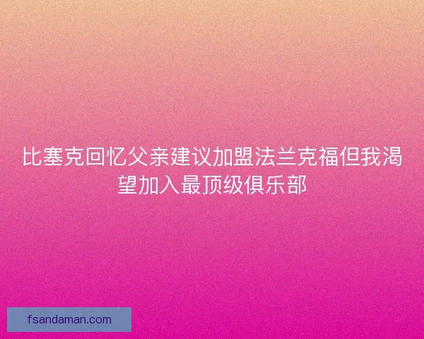 比塞克回忆父亲建议加盟法兰克福但我渴望加入最顶级俱乐部